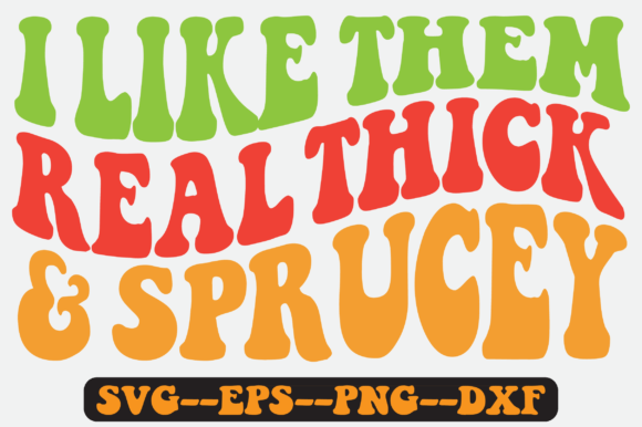 I Like Them Real Thick Sprucey SVG Review